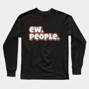 Ew, people funny typography quote Long Sleeve T-Shirt